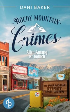 Cover: Dani Baker - Aller Anfang ist t&ouml;dlich: In Paradise stirbt man gern (Rocky Mountain Crimes 1)