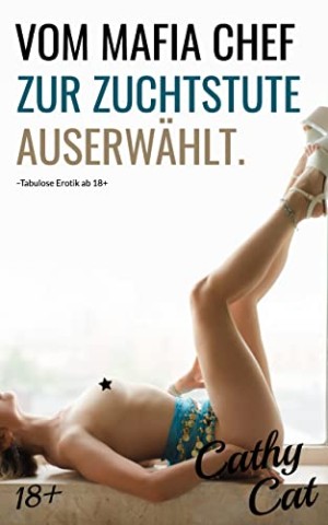 Cover: Cat, Cathy - Vom Mafia Chef zur Zuchtstute auserw&auml;hlt Tabulose Mafia Boss Jungfrau erotiek Sexgeschichten ab 18 unzensiert - Sex Hart Deutsch