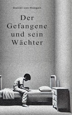 Cover: Daniel van Hoogen - Der Gefangene und sein W&auml;chter