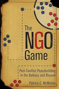 The NGO Game Post–Conflict Peacebuilding in the Balkans and Beyond