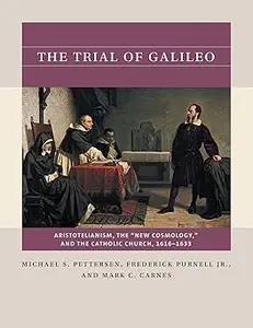 The Trial of Galileo Aristotelianism, the New Cosmology, and the Catholic Church, 1616–1633