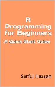 R Programming for Beginners A Quick Start Guide with Syntax, Examples, and Practical Applications