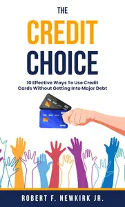 The Credit Choice 10 Effective Ways To Use Credit Cards Without Getting Into Major Debt