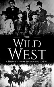 The Wild West A History from Beginning to End