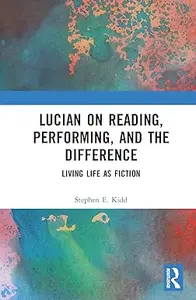 Lucian on Reading, Performing, and the Difference Living Life as Fiction