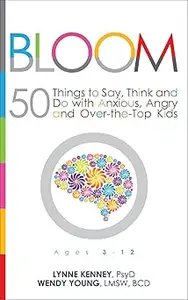 Bloom 50 Things to Say, Think, and Do with Anxious, Angry, and Over–the–Top Kids