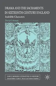 Drama and the Sacraments in Sixteenth–Century England Indelible Characters