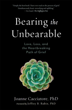 Bearing the Unbearable: Love, Loss, and the Heartbreaking Path of Grief