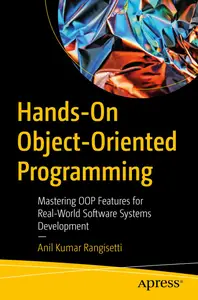 Hands–On Object–Oriented Programming Mastering OOP Features for Real–World Software Systems Development