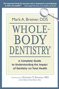 Whole–Body Dentistry® A Complete Guide to Understanding the Impact of Dentistry on Total Health