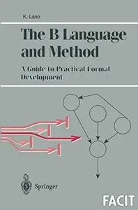 The B Language and Method A Guide to Practical Formal Development