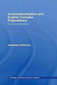 Grammaticalization and English Complex Prepositions A Corpus–based Study