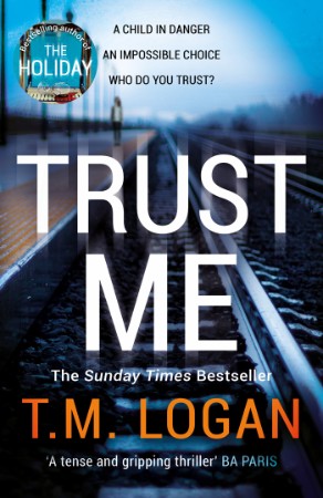 Trust Me - Ein Kind. Eine unmögliche Entscheidung. Wem traust du?: Thriller »Der Thriller des Jahrzehnts.« My Weekly - T.M. Logan