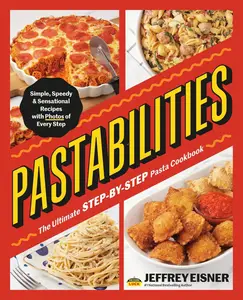 Pastabilities The Ultimate STEP–BY–STEP Pasta Cookbook Simple, Speedy