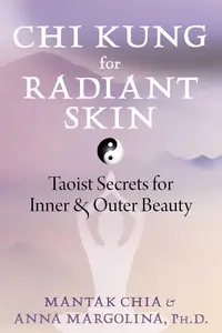 Chi Kung for Radiant Skin Taoist Secrets for Inner and Outer Beauty