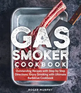 Gas Smoker Cookbook Outstanding Recipes with Step by Step Directions, Enjoy Smoking with Ultimate Barbecue Cookbook