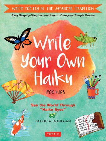 Write Your Own Haiku for Kids: Write Poetry in the Japanese Tradition: Easy Step-by-Step Instructions to Compose Simple Poems