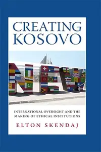 Creating Kosovo International Oversight and the Making of Ethical Institutions