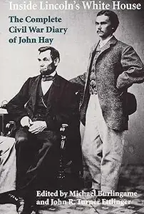 Inside Lincoln's White House The Complete Civil War Diary of John Hay