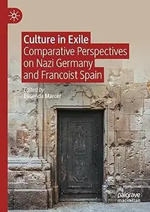 Culture in Exile Comparative Perspectives on Nazi Germany and Francoist Spain