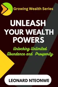 Unleash Your Wealth Powers Unlocking Unlimited Abundance and Prosperity