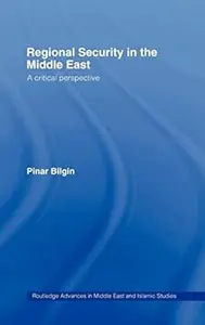 Regional Security in the Middle East A Critical Perspective