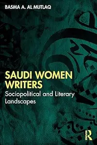 Saudi Women Writers Sociopolitical and Literary Landscapes