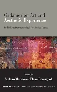 Gadamer on Art and Aesthetic Experience Rethinking Hermeneutical Aesthetics Today