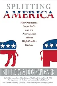 Splitting America How Politicians, Super PACs and the News Media Mirror High Conflict Divorce