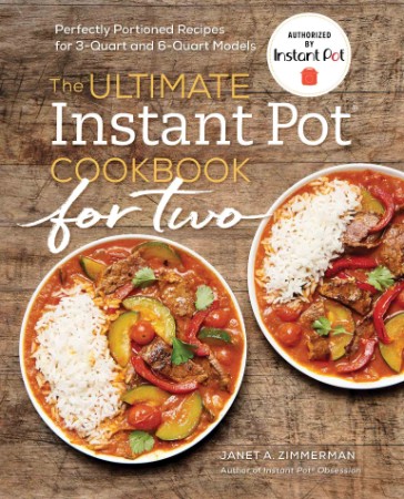 The Ultimate Instant Pot® Cookbook for Two: Perfectly Portioned Recipes for 3-Quart and 6-Quart Models