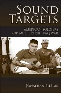 Sound Targets American Soldiers and Music in the Iraq War