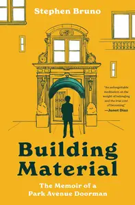 Building Material The Memoir of a Park Avenue Doorman A Hilarious Memoir of a Doorman's Experiences with