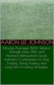 Moving Averages, Relative Strength Index, and Fibonacci Retracement Levels Indicators Combination for Trading, and Investing