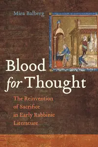 Blood for Thought The Reinvention of Sacrifice in Early Rabbinic Literature