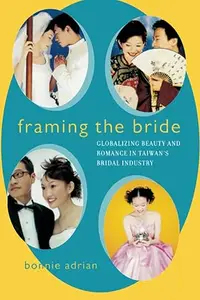 Framing the Bride Globalizing Beauty and Romance in Taiwan's Bridal Industry