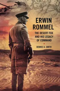 ERWIN ROMMEL The Desert Fox and His Legacy of Command