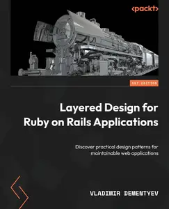 Layered Design for Ruby on Rails Applications Discover practical design patterns for maintainable web applications