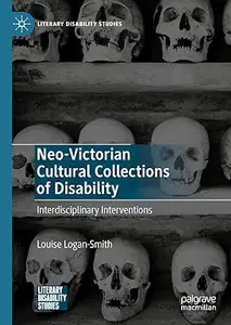 Neo–Victorian Cultural Collections of Disability Interdisciplinary Interventions