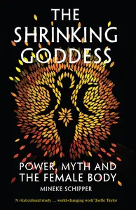 The Shrinking Goddess Power, Myth and the Female Body