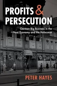 Profits and Persecution German Big Business in the Nazi Economy and the Holocaust