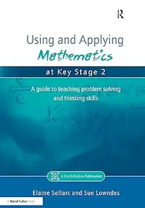 Using and Applying Mathematics at Key Stage 2 A Guide to Teaching Problem Solving and Thinking Skills