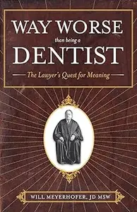 Way Worse Than Being a Dentist The Lawyer's Quest for Meaning