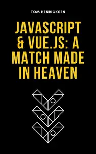 JavaScript & Vue.js A Match Made in Heaven