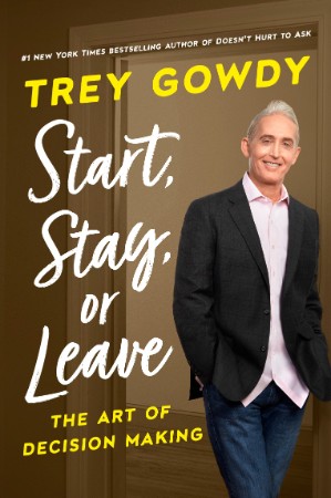 Start, Stay, or Leave: The Art of Decision Making - Gowdy