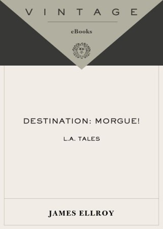 Destination: Morgue!: L.A. Tales - James Ellroy