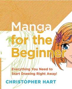 Manga for the Beginner Everything you Need to Start Drawing Right Away! (Christopher Hart's Manga for the Beginner)