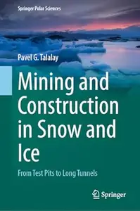 Mining and Construction in Snow and Ice From Test Pits to Long Tunnels