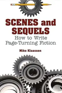 Scenes and Sequels How to Write Page–Turning Fiction