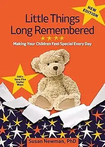 Little Things Long Remembered Making Your Children Feel Special Every Day