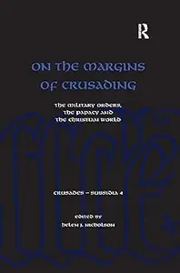 On the Margins of Crusading The Military Orders, the Papacy and the Christian World